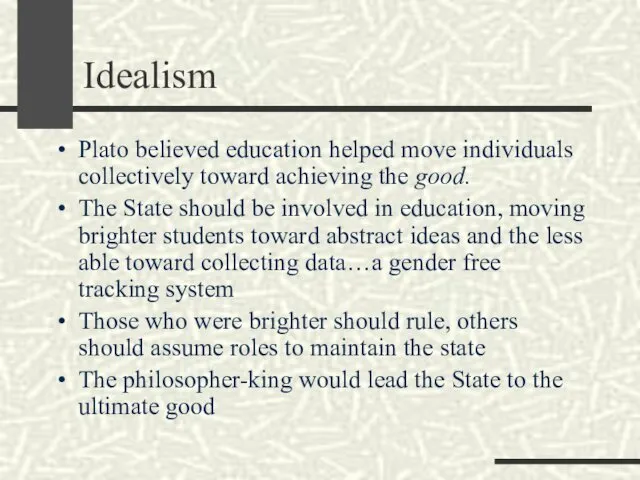 Idealism Plato believed education helped move individuals collectively toward achieving