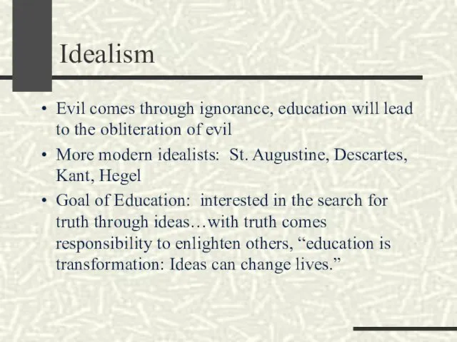 Idealism Evil comes through ignorance, education will lead to the