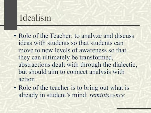 Idealism Role of the Teacher: to analyze and discuss ideas