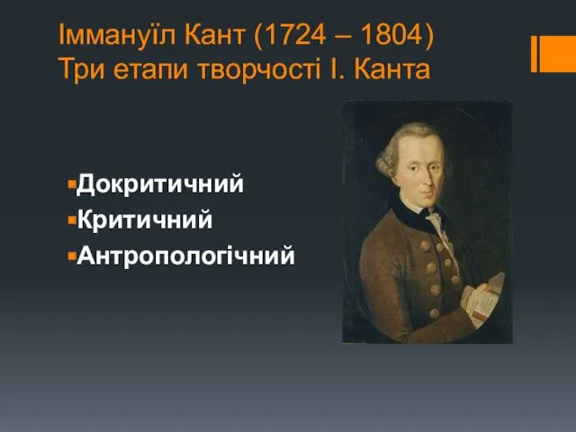 Іммануїл Кант (1724 – 1804) Три етапи творчості І. Канта Докритичний Критичний Антропологічний