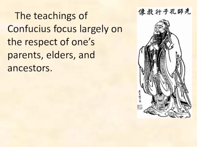 The teachings of Confucius focus largely on the respect of one’s parents, elders, and ancestors.