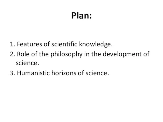 Plan: 1. Features of scientific knowledge. 2. Role of the