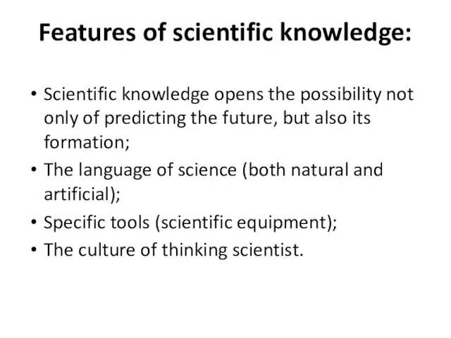 Features of scientific knowledge: Scientific knowledge opens the possibility not