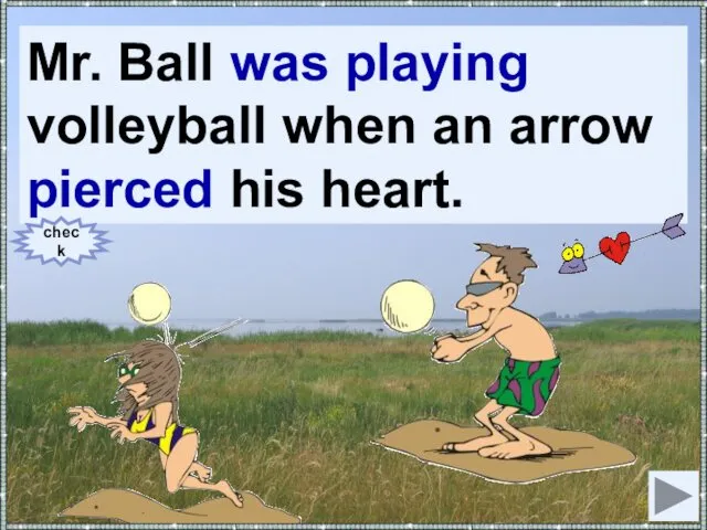 Mr. Ball (to play) volleyball when an arrow (to pierce)