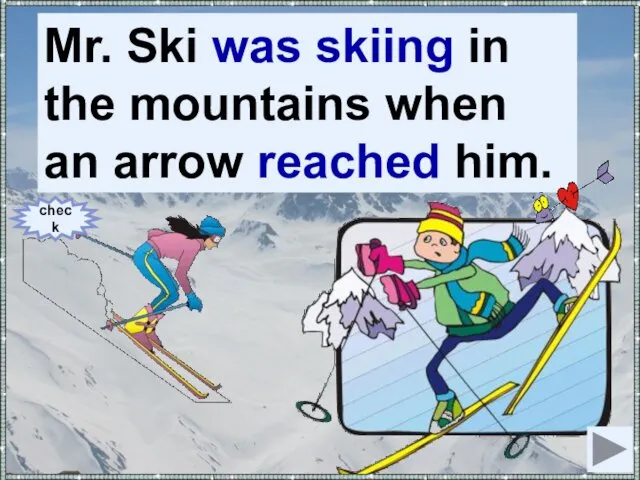 Mr. Ski (to ski) in the mountains when an arrow