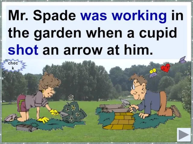 Mr. Spade (to work) in the garden when a cupid