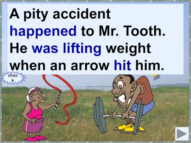 A pity accident (to happen) to Mr. Tooth. He (to