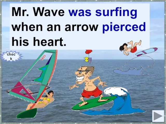 Mr. Wave (to surf) when an arrow (to pierce) his