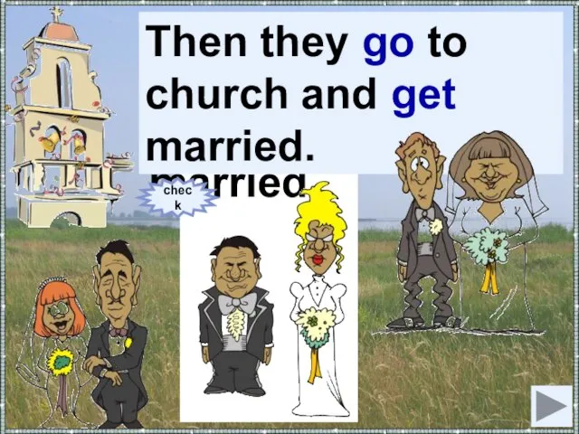 Then they (to go) to church and (to get) married.