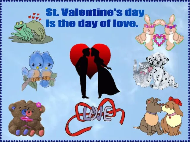St. Valentine's day is the day of love.