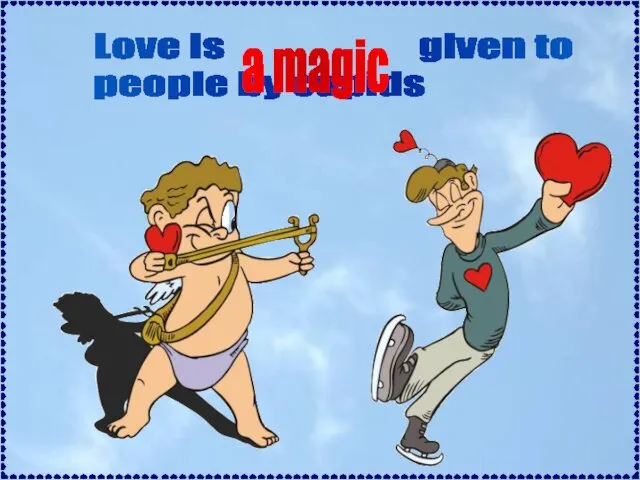 Love is given to people by cupids a magic