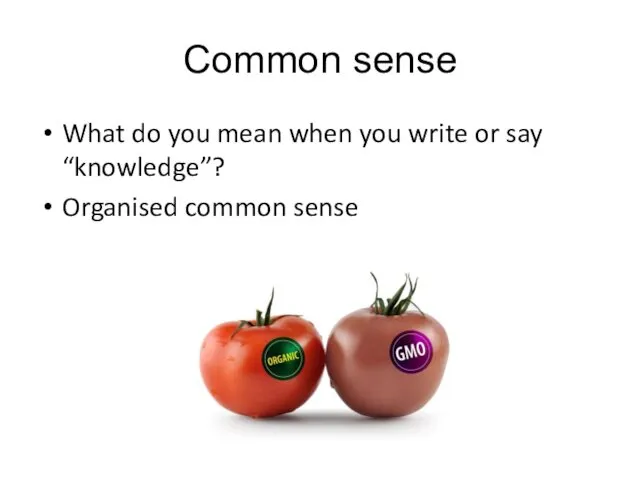 Common sense What do you mean when you write or say “knowledge”? Organised common sense