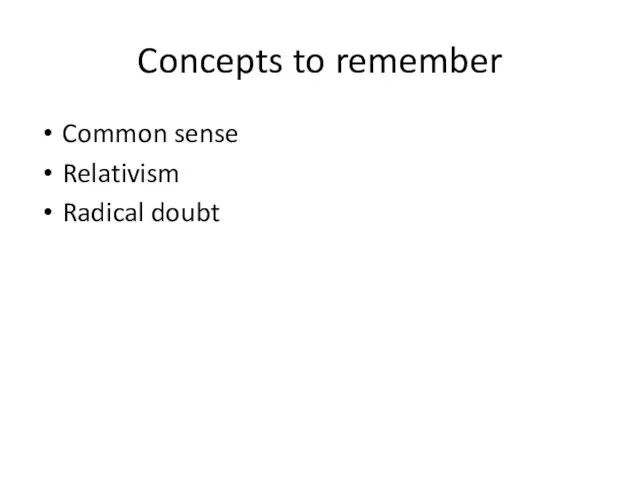 Concepts to remember Common sense Relativism Radical doubt