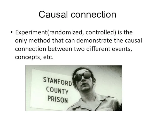 Causal connection Experiment(randomized, controlled) is the only method that can