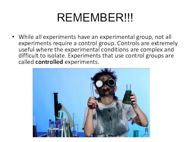 REMEMBER!!! While all experiments have an experimental group, not all