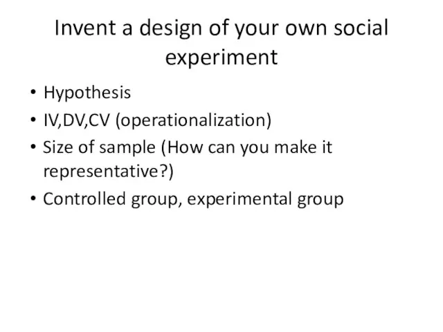 Invent a design of your own social experiment Hypothesis IV,DV,CV