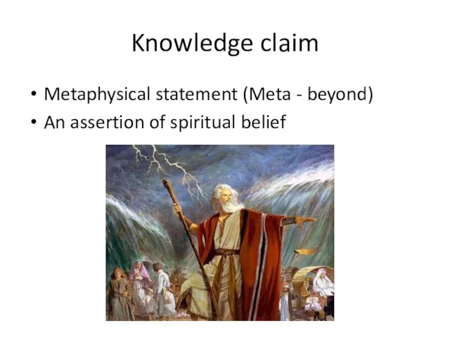 Knowledge claim Metaphysical statement (Meta - beyond) An assertion of spiritual belief