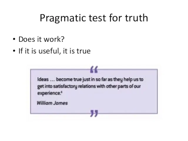 Pragmatic test for truth Does it work? If it is useful, it is true