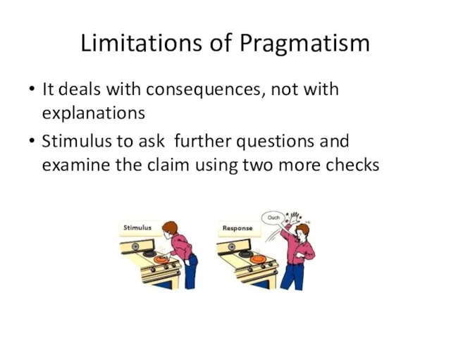 Limitations of Pragmatism It deals with consequences, not with explanations