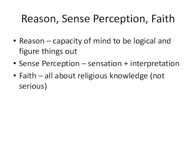 Reason, Sense Perception, Faith Reason – capacity of mind to