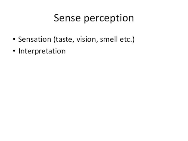 Sense perception Sensation (taste, vision, smell etc.) Interpretation