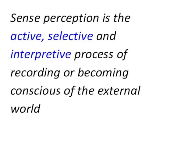 Sense perception is the active, selective and interpretive process of