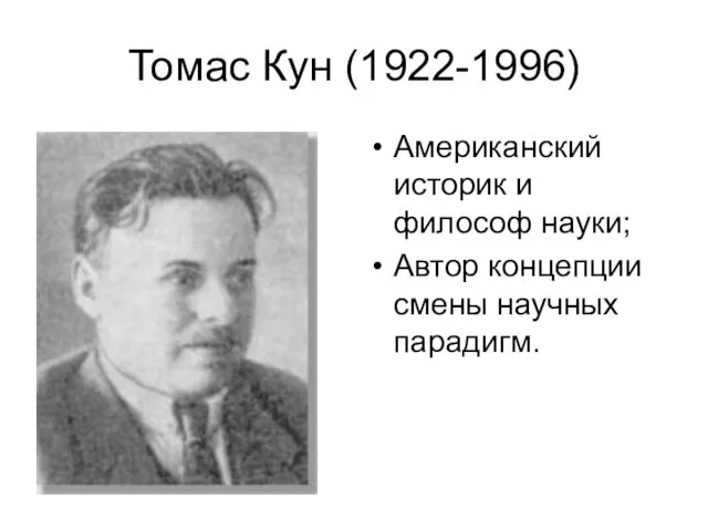 Томас Кун (1922-1996) Американский историк и философ науки; Автор концепции смены научных парадигм.