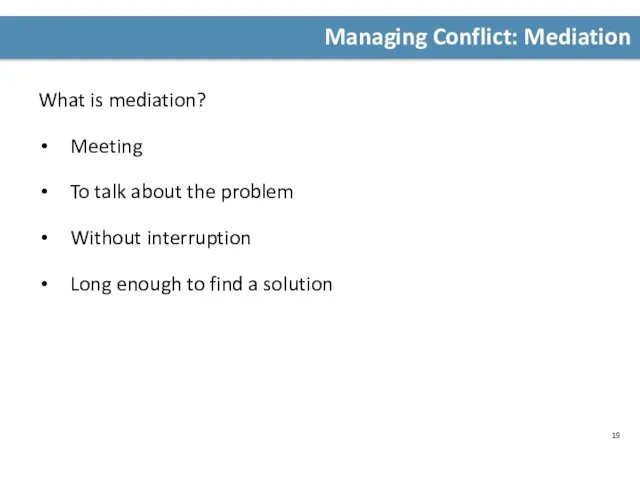Managing Conflict: Mediation What is mediation? Meeting To talk about the problem Without