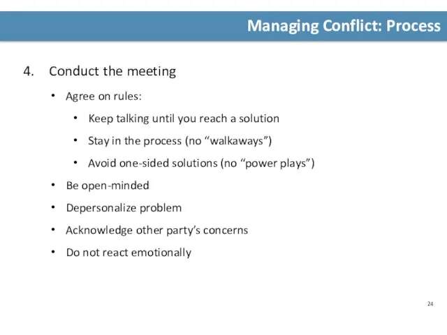 Managing Conflict: Process Conduct the meeting Agree on rules: Keep talking until you