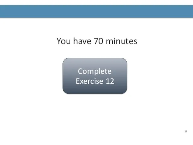 You have 70 minutes Complete Exercise 12