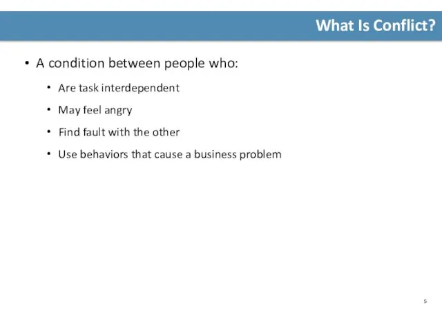 What Is Conflict? A condition between people who: Are task interdependent May feel