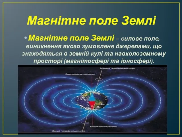 Магнітне поле Землі Магнітне поле Землі – силове поле, виникнення якого зумовлене джерелами,