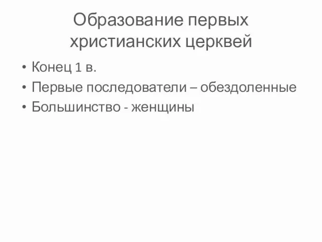 Образование первых христианских церквей Конец 1 в. Первые последователи – обездоленные Большинство - женщины