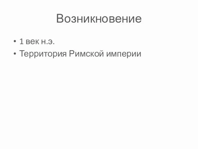 Возникновение 1 век н.э. Территория Римской империи