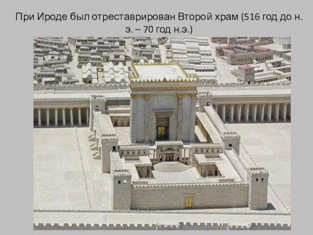 При Ироде был отреставрирован Второй храм (516 год до н.э. – 70 год н.э.)