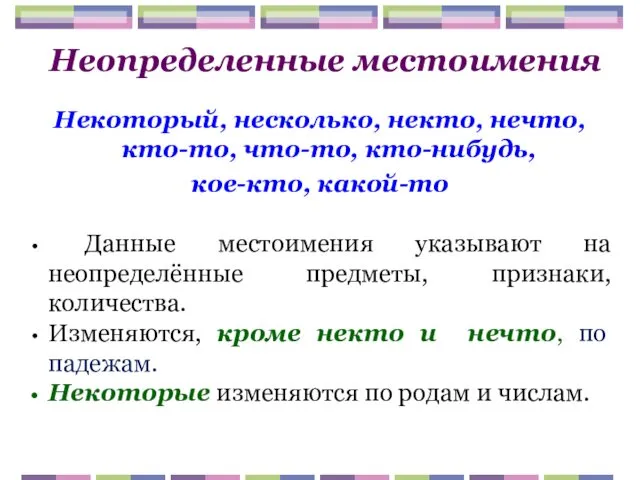 Неопределенные местоимения Некоторый, несколько, некто, нечто, кто-то, что-то, кто-нибудь, кое-кто,