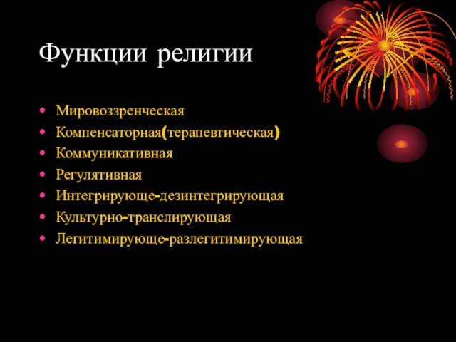 Функции религии Мировоззренческая Компенсаторная(терапевтическая) Коммуникативная Регулятивная Интегрирующе-дезинтегрирующая Культурно-транслирующая Легитимирующе-разлегитимирующая