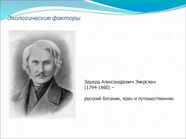 Эдуард Александрович Эверсман (1794-1860) – русский ботаник, врач и путешественник. Экологические факторы