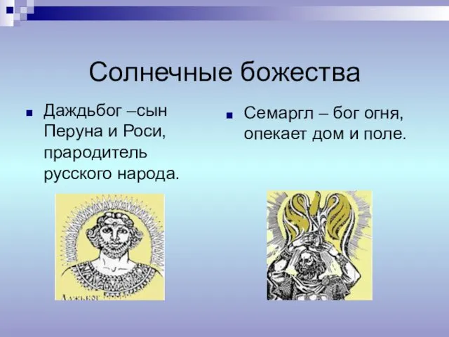 Солнечные божества Даждьбог –сын Перуна и Роси, прародитель русского народа. Семаргл – бог