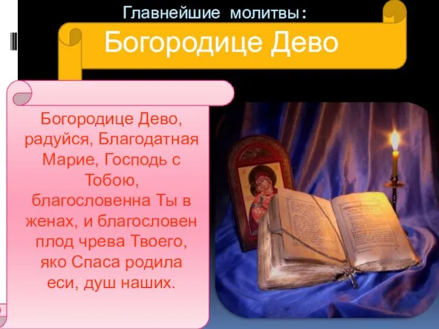 Главнейшие молитвы: Богородице Дево Богородице Дево, радуйся, Благодатная Марие, Господь с Тобою, благословенна