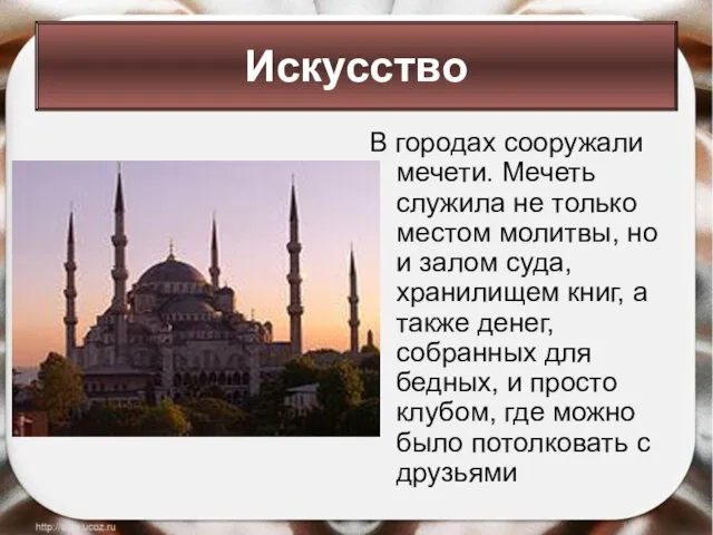 В городах сооружали мечети. Мечеть служила не только местом молитвы,