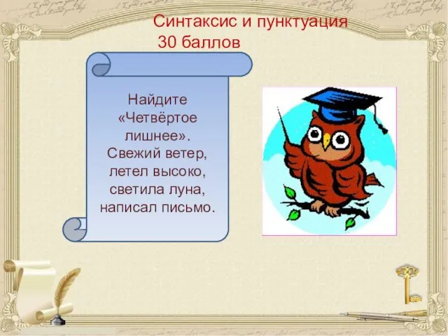 Синтаксис и пунктуация 30 баллов Найдите «Четвёртое лишнее». Свежий ветер, летел высоко, светила луна, написал письмо.