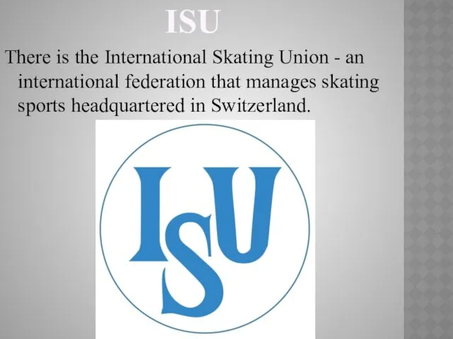 ISU There is the International Skating Union - an international