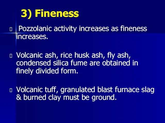 3) Fineness Pozzolanic activity increases as fineness increases. Volcanic ash,
