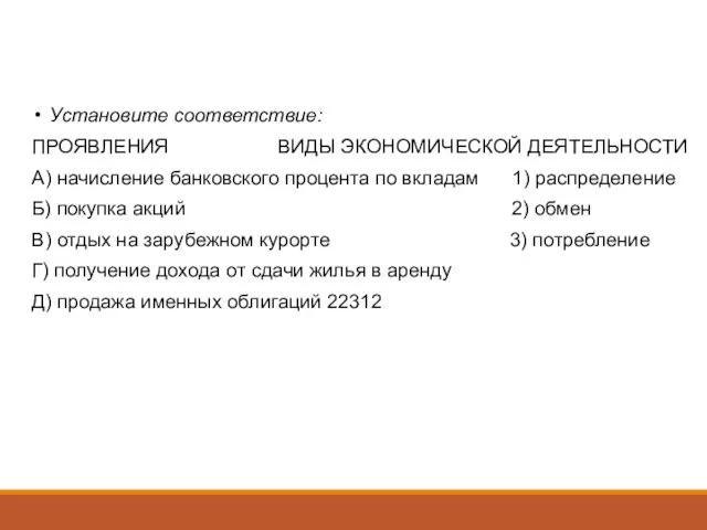 Установите соответствие: ПРОЯВЛЕНИЯ ВИДЫ ЭКОНОМИЧЕСКОЙ ДЕЯТЕЛЬНОСТИ А) начисление банковского процента