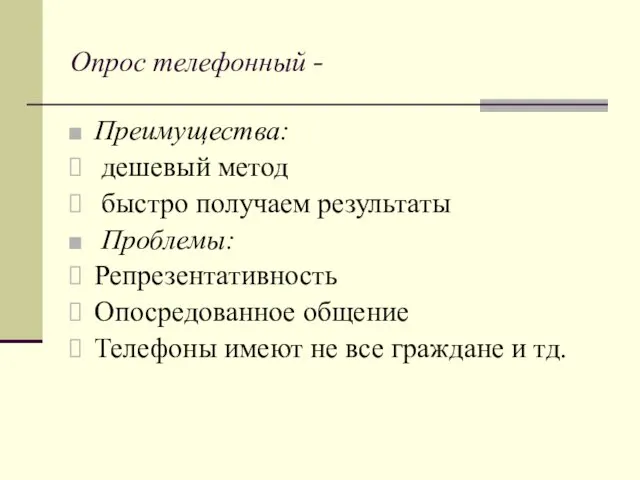 Опрос телефонный - Преимущества: дешевый метод быстро получаем результаты Проблемы: