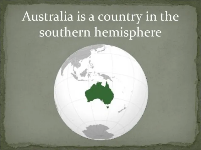 Australia is a country in the southern hemisphere