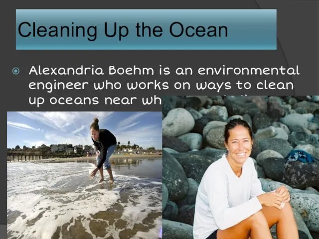 Cleaning Up the Ocean Alexandria Boehm is an environmental engineer