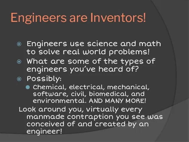 Engineers are Inventors! Engineers use science and math to solve