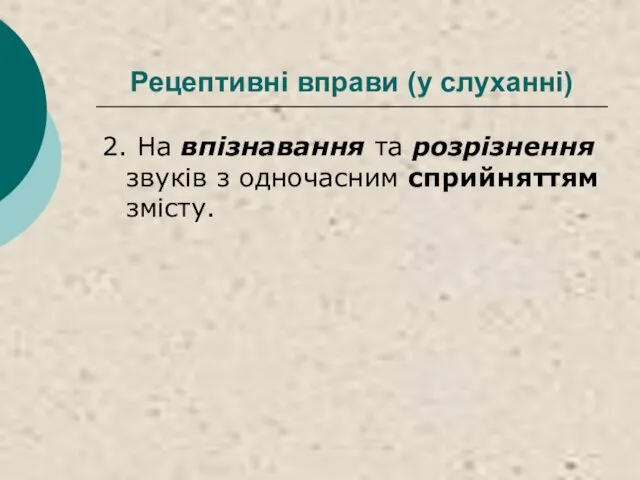 Рецептивні вправи (у слуханні) 2. На впізнавання та розрізнення звуків з одночасним сприйняттям змісту.